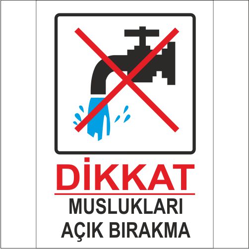 Dikkat Muslukları Açık Bırakma uyarı levhası