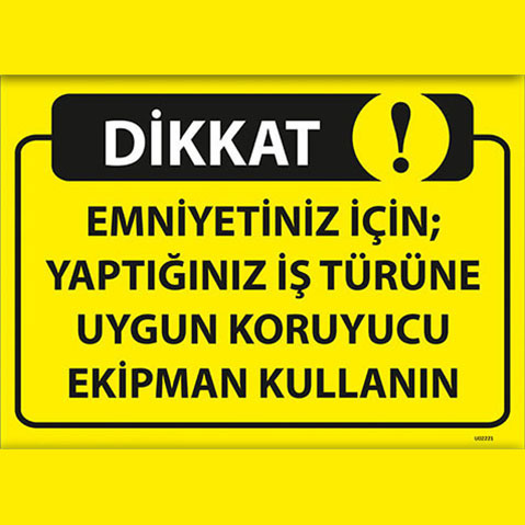 Dikkat Emniyet İçin Yaptığınız İş Türüne Uygun Koruyucu Ekipman Kullan uyarı levhası