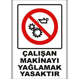 Calisan Makinayi Calisan Makinayi Yaglamak Yasaktır uyarı levhası
